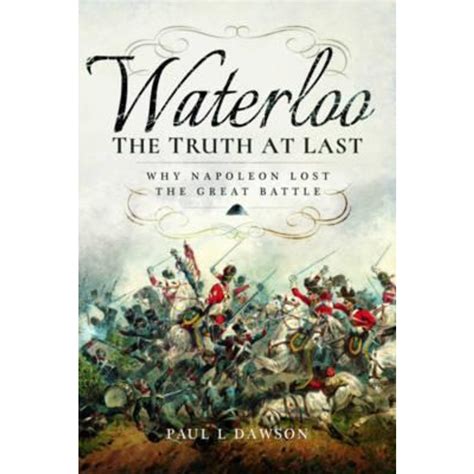 Download Waterloo The Truth At Last Why Napoleon Lost The Great Battle 