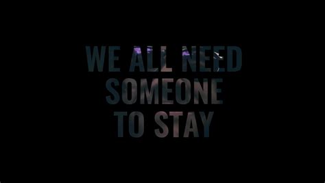 we all need someone to stay