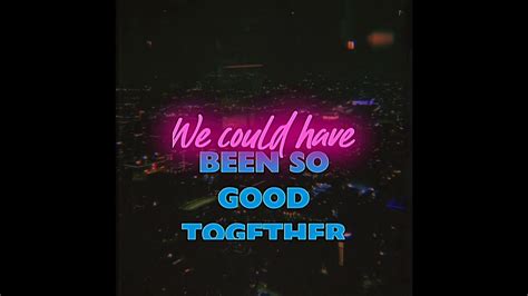We Could Have Been So Good Together