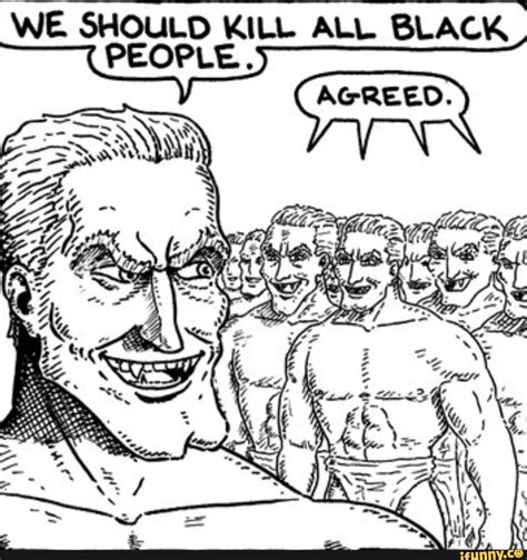 We Should Kill All Black People Agreed Yakub