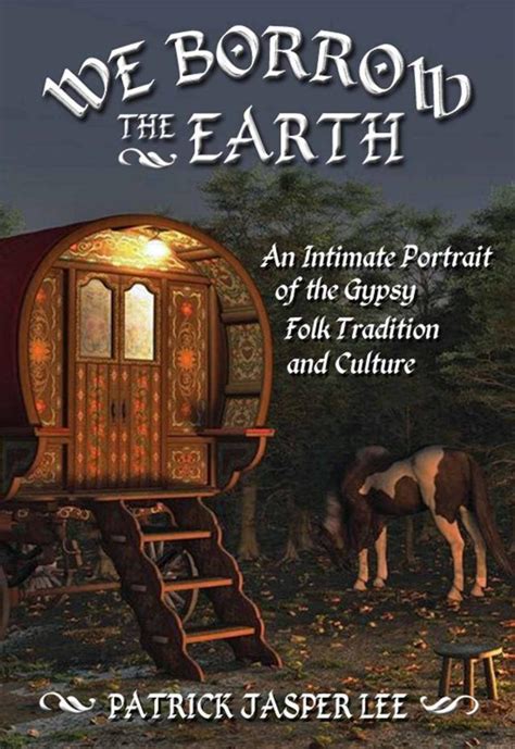 Full Download We Borrow The Earth An Intimate Portrait Of The Gypsy Folk Tradition And Culture 