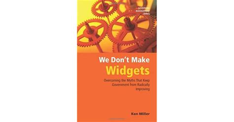 Read We Dont Make Widgets Overcoming The Myths That Keep Government From Radically Improving 