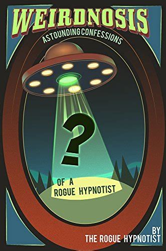 Read Online Weirdnosis Astounding Confessions Of A Rogue Hypnotist 