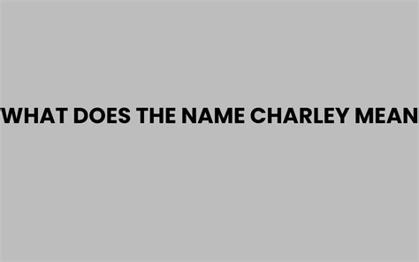 What Does Charley Mean