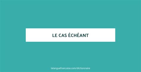 What Does Quot Le Cas échéant Quot Mean Le Cas Echéant - Le Cas Echéant