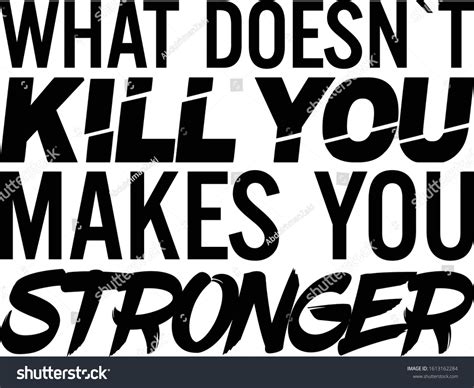 What Doesn't Kill You Makes U Stronger