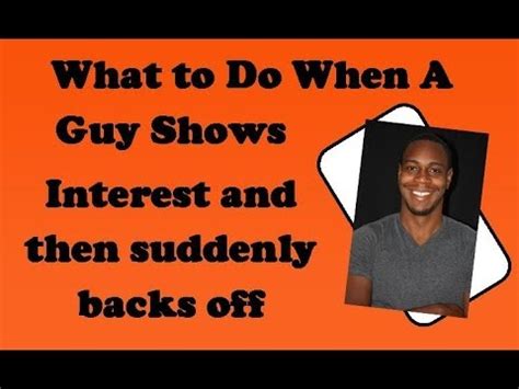 what to do when a guy shows interest then suddenly backs off