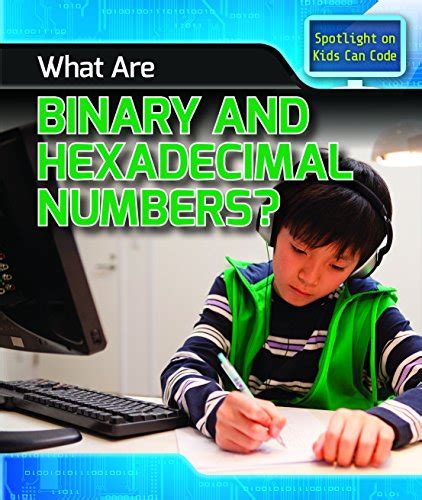 Read What Are Binary And Hexadecimal Numbers Spotlight On Kids Can Code 