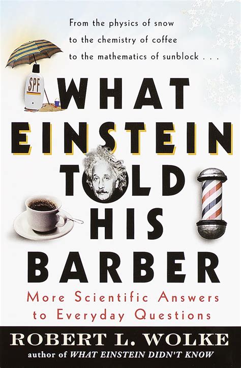 Read Online What Einstein Told His Barber More Scientific Answers To Everyday Questions Robert L Wolke 