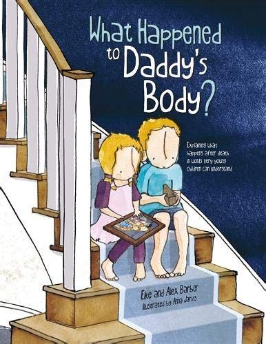 Read Online What Happened To Daddys Body Explaining What Happens After Death In Words Very Young Children Can Understand 