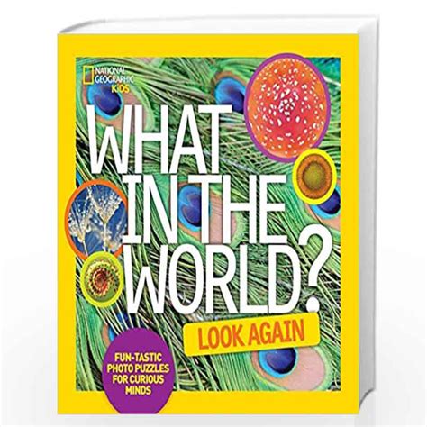 Full Download What In The World Look Again Fun Tastic Photo Puzzles For Curious Minds National Geographic Kids 