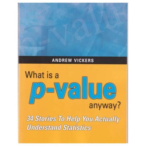 Read Online What Is A P Value Anyway 34 Stories To Help You Actually Understand Statistics Andrew J Vickers 
