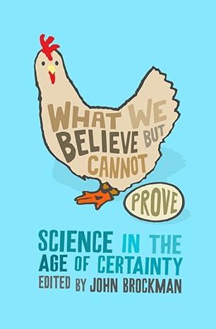 Full Download What We Believe But Cannot Prove Todayaposs Leading Thinkers On Science In The Age Of Certainty 