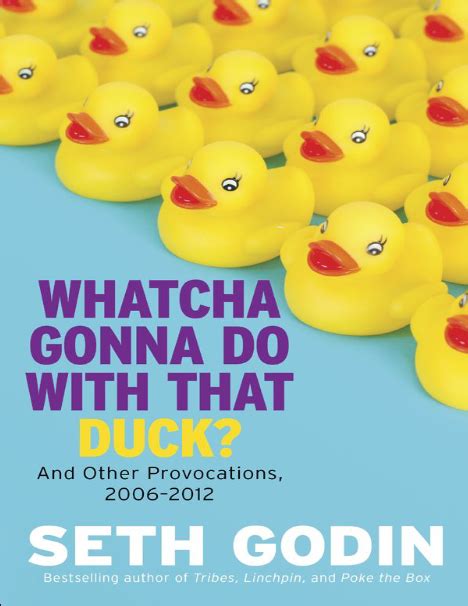 Read Whatcha Gonna Do With That Duck And Other Provocations 2006 2012 1St Edition By Godin Seth 2012 Hardcover 