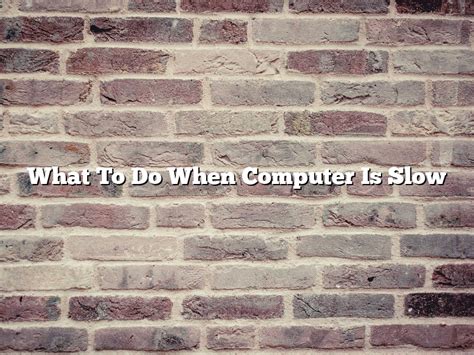 when computer is slow what to do