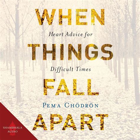 When Things Fall Apart Heart Advice For Difficult Times Pema Chodron