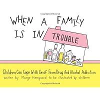 Read When A Family Is In Trouble Children Can Cope With Grief From Drug And Alcohol Addiction 