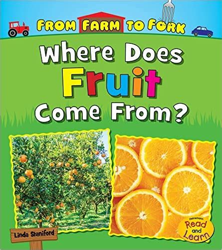 Read Online Where Does Fruit Come From From Farm To Fork Where Does My Food Come From 