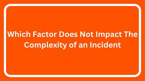 Which Factor Does Not Impact The Complexity Of An Incident