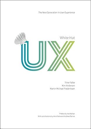 Read Online White Hat Ux The Next Generation In User Experience 