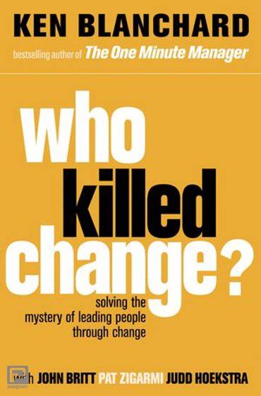 Read Online Who Killed Change Solving The Mystery Of Leading People Through Change 