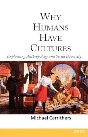 Why Humans Have Cultures: Explaining Anthropology And Social Diversity ( O