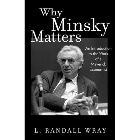 Why Minsky Matters An Introduction To The Work Of A Maverick Economist