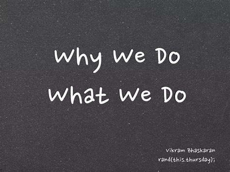 Why We Do What