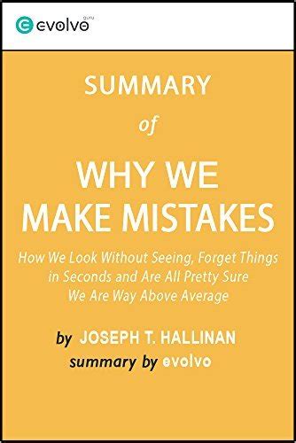 Why We Make Mistakes Summary Of The Key Ideas Original Book By Joseph T Hallinan How We Look Without Seeing Forget Things In Seconds And Are All Pretty Sure We Are Way Above Average