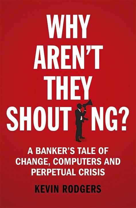 Full Download Why Arent They Shouting A Banker S Tale Of Change Computers And Perpetual Crisis 