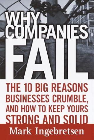 Read Why Companies Fail The 10 Big Reasons Businesses Crumble And How To Keep Yours Strong And Solid 