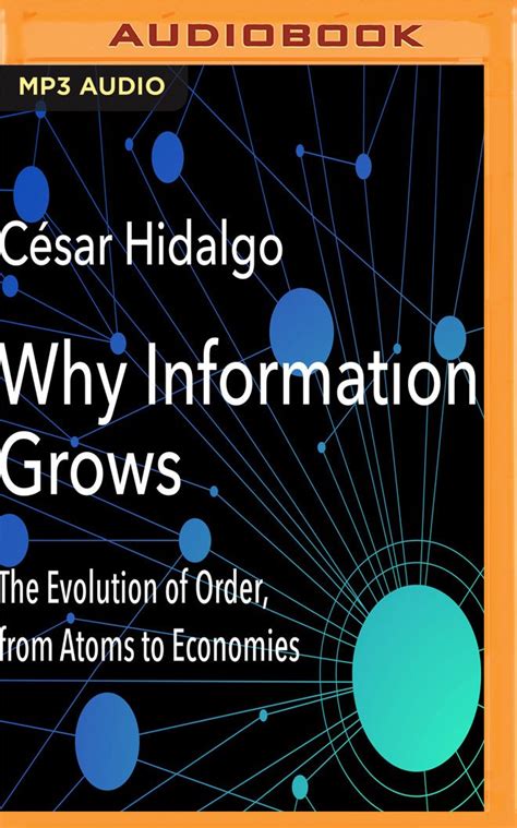 Full Download Why Information Grows The Evolution Of Order From Atoms To Economies 