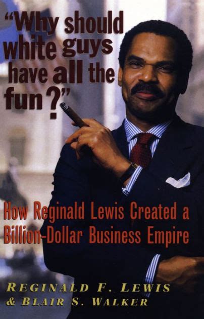 Read Why Should White Guys Have All The Fun How Reginald Lewis Created A Billion Dollar Business Empire 