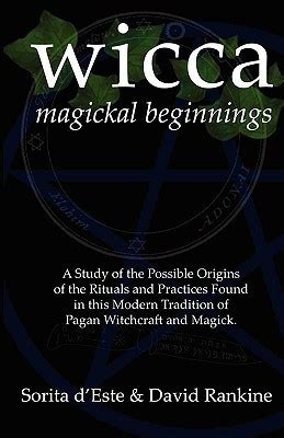 Read Online Wicca Magickal Beginnings A Study Of The Possible Origins Of The Rituals And Practices Found In This Modern Tradition Of Pagan Witchcraft And Magick 