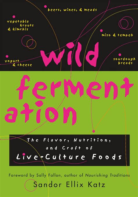 Full Download Wild Fermentation The Flavor Nutrition And Craft Of Live Culture Foods Second Edition 