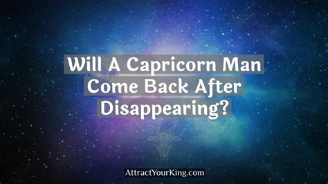 will a capricorn man come back after disappearing for a