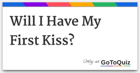 will i have my first kiss soon quizziz