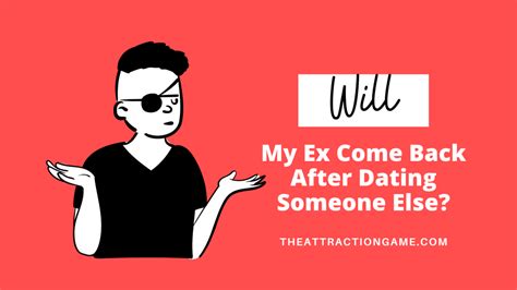 will my ex come back after dating someone elsewhere.