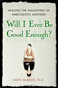 Read Will I Ever Be Good Enough Healing The Daughters Of Narcissistic Mothers Karyl Mcbride 