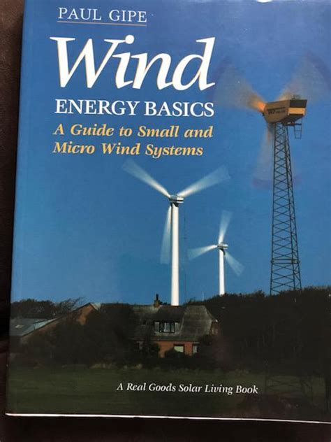 Wind Energy Basics A Guide To Home And Community Scale Wind Energy Systems 2nd Edition 2nd Second Edition By Gipe Paul Published By Chelsea Green Publishing 2009