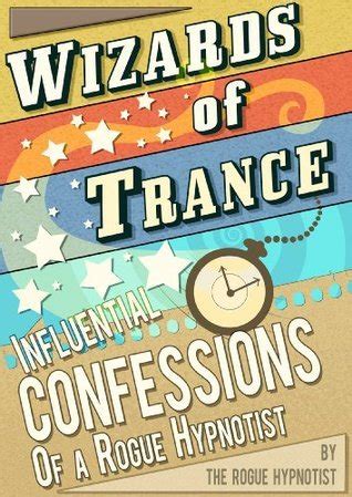 Read Online Wizards Of Trance Influential Confessions Of A Rogue Hypnotist 