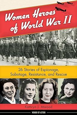 Full Download Women Heroes Of World War Ii 26 Stories Of Espionage Sabotage Resistance And Rescue Women Of Action 