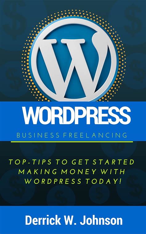 Wordpress Business Freelancing Top Tips To Get Started Making Money With Wordpress Today Web Design Home Based Business Opportunities 1