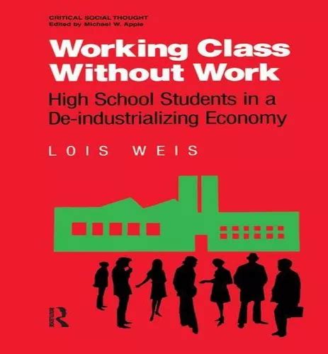 Working Class Without Work High School Students In A De Industrializing Economy Critical Social Thought