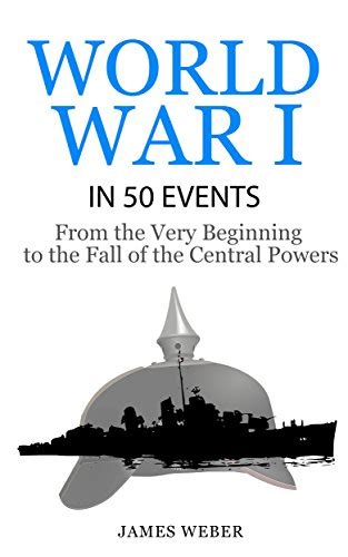 Read World War 1 World War I In 50 Events From The Very Beginning To The Fall Of The Central Powers War Books World War 1 Books War History History In 50 Events Series 