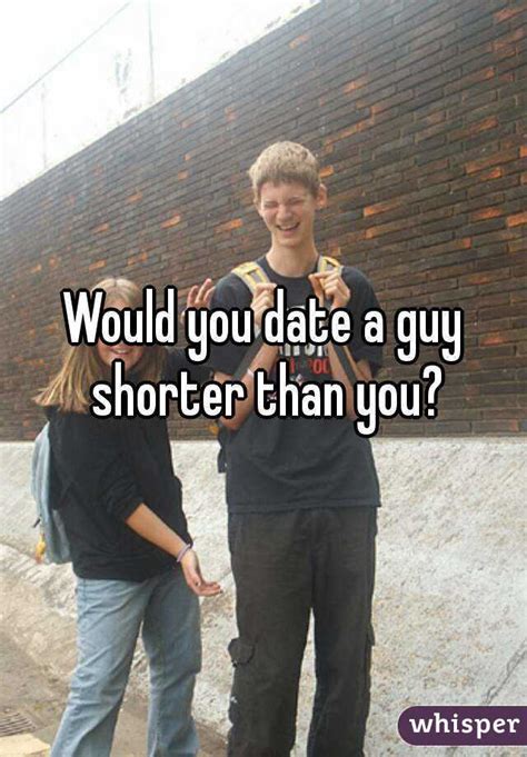 would you date a guy shorter than you