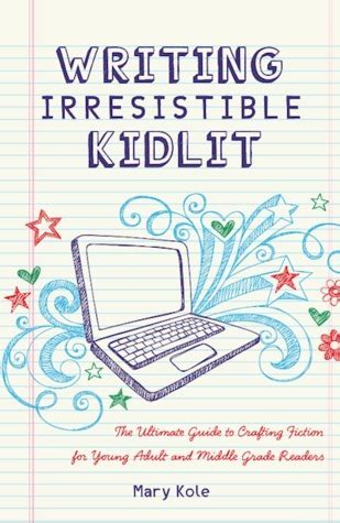 Download Writing Irresistible Kidlit The Ultimate Guide To Crafting Fiction For Young Adult And Middle Grade Readers Mary Kole 