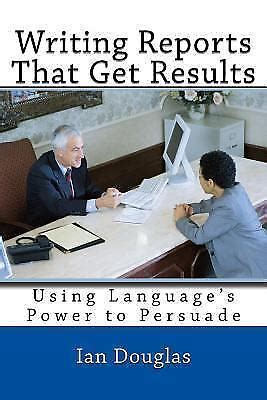 Read Writing Reports That Get Results Using Languages Power To Persuade 