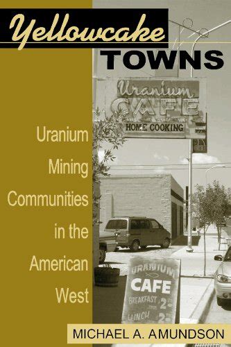 Full Download Yellowcake Towns Uranium Mining Communities In The American West Mining The American West 