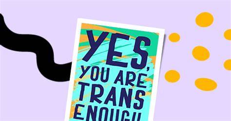 yes you are trans enough